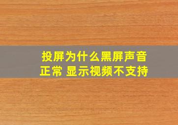 投屏为什么黑屏声音正常 显示视频不支持